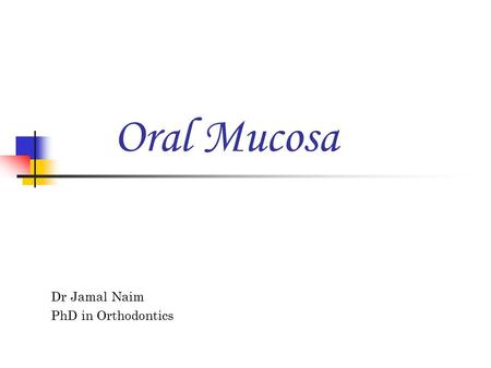 Oral Mucosa Dr Jamal Naim PhD in Orthodontics.