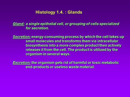 Histology 1.4. : Glands Gland: 	a single epithelial cell, or grouping of cells specialized for secretion. Secretion: energy-consuming process by which.