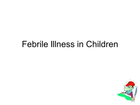Febrile Illness in Children. Aims of NICE? Guidelines for individual conditions Generalized guideline for unwell child Patient centered Take on board.