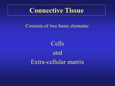 Consists of two basic elements: Cells and Extra-cellular matrix