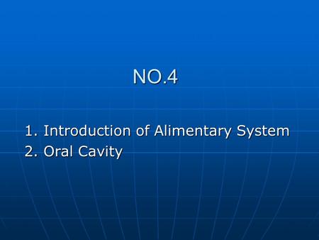 NO.4 1. Introduction of Alimentary System 2. Oral Cavity.