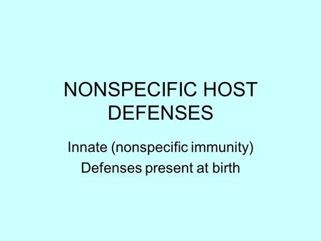 NONSPECIFIC HOST DEFENSES Innate (nonspecific immunity) Defenses present at birth.