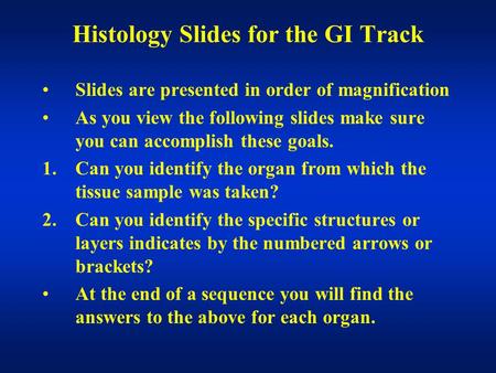 Histology Slides for the GI Track Slides are presented in order of magnification As you view the following slides make sure you can accomplish these goals.
