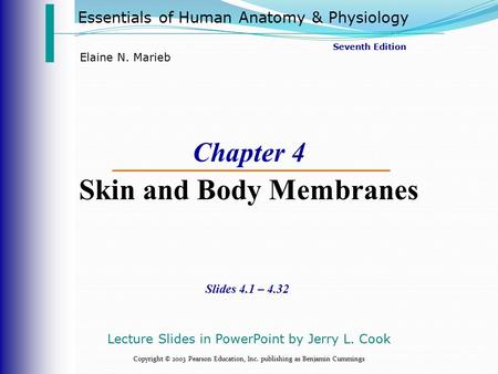 Essentials of Human Anatomy & Physiology Copyright © 2003 Pearson Education, Inc. publishing as Benjamin Cummings Slides 4.1 – 4.32 Seventh Edition Elaine.