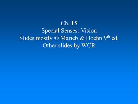 Special Senses: Vision Slides mostly © Marieb & Hoehn 9th ed.