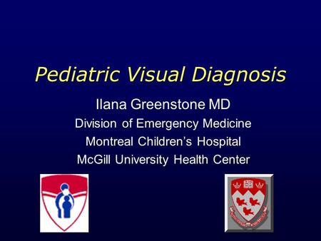 Pediatric Visual Diagnosis Ilana Greenstone MD Division of Emergency Medicine Montreal Children’s Hospital McGill University Health Center.