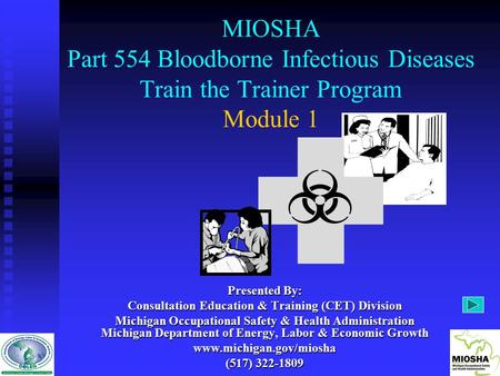 MIOSHA Part 554 Bloodborne Infectious Diseases Train the Trainer Program Module 1 Presented By: Consultation Education & Training (CET) Division Michigan.