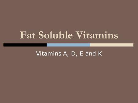 Fat Soluble Vitamins Vitamins A, D, E and K.