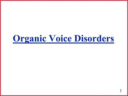 1 Organic Voice Disorders. 2 Organic Lesions Mass lesions of v.f.’s cause the following changes: 1. Increase mass of the v.f.’s 2. Alter shape of the.