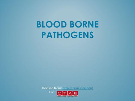 Revised from: http://tennessee.edu/ BLOOD BORNE PATHOGENS Revised from: http://tennessee.edu/ For.