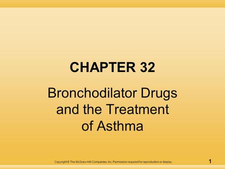 Copyright © The McGraw-Hill Companies, Inc. Permission required for reproduction or display. 1 CHAPTER 32 Bronchodilator Drugs and the Treatment of Asthma.