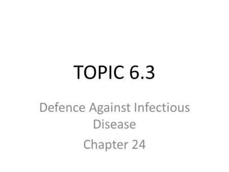 TOPIC 6.3 Defence Against Infectious Disease Chapter 24.