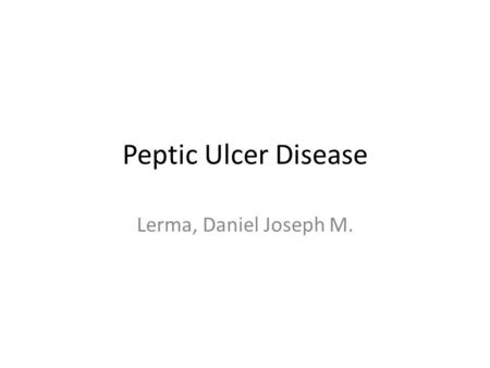 Peptic Ulcer Disease Lerma, Daniel Joseph M.. Peptic Ulcer Disease Ulcer - disruption of the mucosal integrity of the stomach and/or duodenum leading.