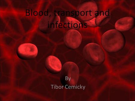 Blood, transport and infections By Tibor Cemicky.