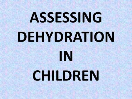 ASSESSING DEHYDRATION IN CHILDREN. INTRODUCTION Children are particularly susceptible to dehydration with acute gastroenteritis or other illnesses that.