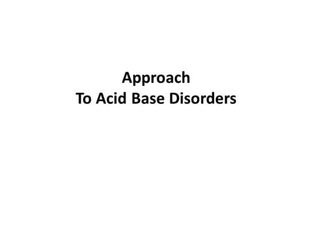 Approach To Acid Base Disorders