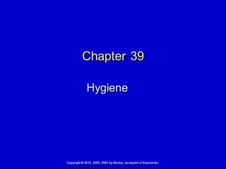 Copyright © 2013, 2009, 2005 by Mosby, an imprint of Elsevier Inc. Chapter 39 Hygiene.