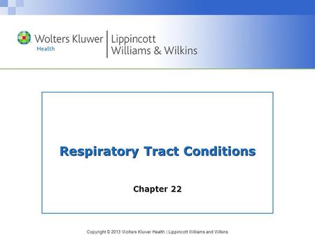 Copyright © 2013 Wolters Kluwer Health | Lippincott Williams and Wilkins Respiratory Tract Conditions Chapter 22.