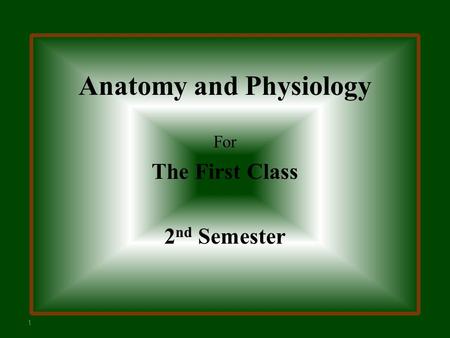 Anatomy and Physiology For The First Class 2 nd Semester 1.