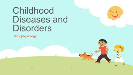Childhood Diseases and Disorders