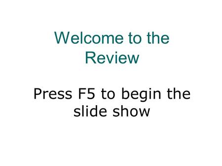 Welcome to the Review Press F5 to begin the slide show.