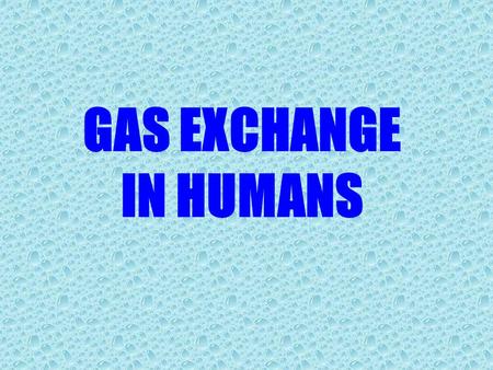GAS EXCHANGE IN HUMANS.