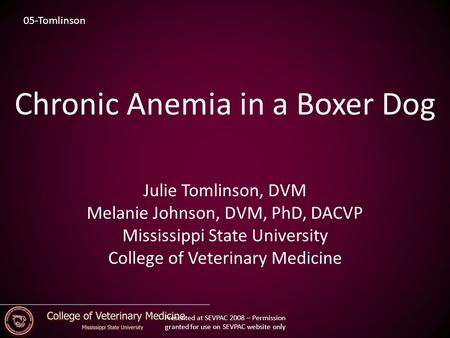 Chronic Anemia in a Boxer Dog Julie Tomlinson, DVM Melanie Johnson, DVM, PhD, DACVP Mississippi State University College of Veterinary Medicine 05-Tomlinson.