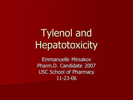 Tylenol and Hepatotoxicity Emmanuelle Mirsakov Pharm.D. Candidate 2007 USC School of Pharmacy 11-23-06.