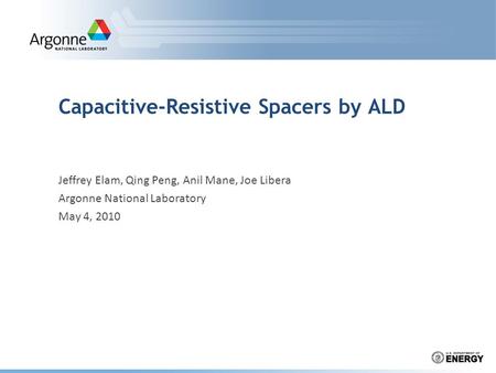 Capacitive-Resistive Spacers by ALD Jeffrey Elam, Qing Peng, Anil Mane, Joe Libera Argonne National Laboratory May 4, 2010.