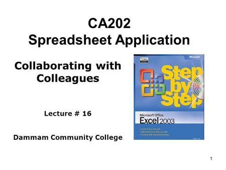 1 CA202 Spreadsheet Application Collaborating with Colleagues Lecture # 16 Dammam Community College.
