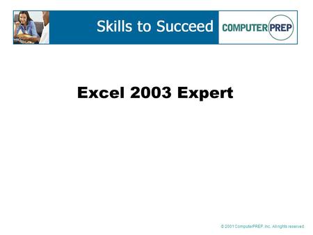 © 2001 ComputerPREP, Inc. All rights reserved. Excel 2003 Expert.