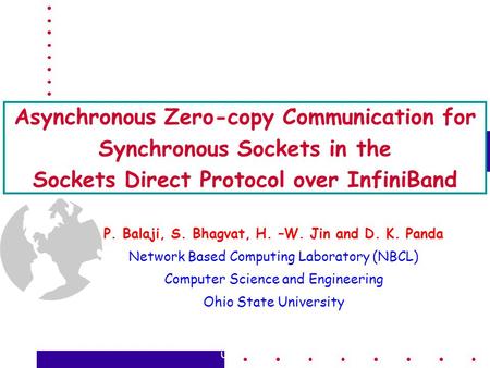 04/25/06Pavan Balaji (The Ohio State University) Asynchronous Zero-copy Communication for Synchronous Sockets in the Sockets Direct Protocol over InfiniBand.