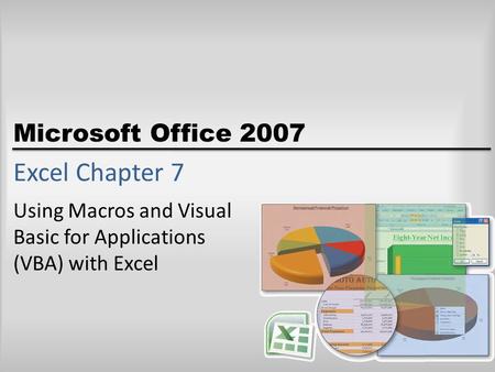 Microsoft Office 2007 Excel Chapter 7 Using Macros and Visual Basic for Applications (VBA) with Excel.