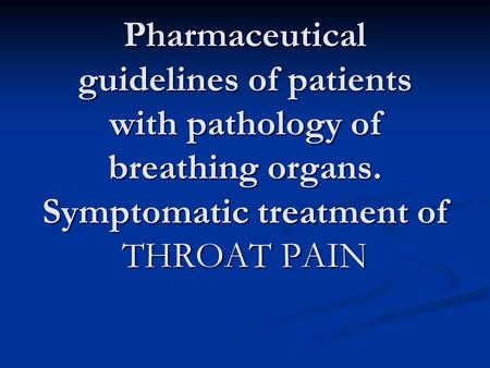 Pharmaceutical guidelines of patients with pathology of breathing organs. Symptomatic treatment of THROAT PAIN.