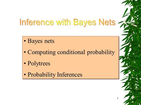 1 Bayes nets Computing conditional probability Polytrees Probability Inferences Bayes nets Computing conditional probability Polytrees Probability Inferences.