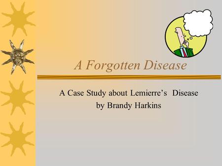 A Forgotten Disease A Case Study about Lemierre’s Disease by Brandy Harkins.