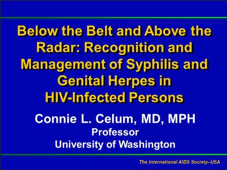 Slide #1 CL Celum, MD, MPH. Presented at RWCA Clinical Update, August 2006. Below the Belt and Above the Radar: Recognition and Management of Syphilis.