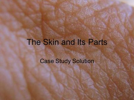 The Skin and Its Parts Case Study Solution. What information about skin disease and aging is useful to better understand the nature of the sore? Was the.