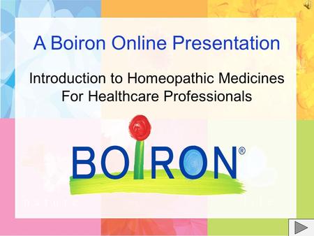 Introduction to Homeopathic Medicines For Healthcare Professionals A Boiron Online Presentation.