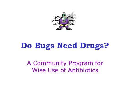 Do Bugs Need Drugs? A Community Program for Wise Use of Antibiotics.