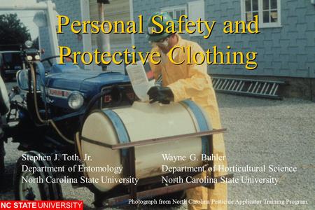 Personal Safety and Protective Clothing Personal Safety and Protective Clothing Photograph from North Carolina Pesticide Applicator Training Program. Stephen.
