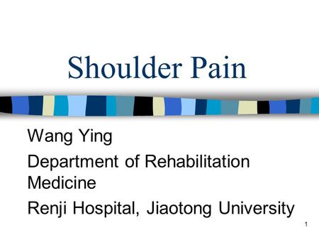 1 Shoulder Pain Wang Ying Department of Rehabilitation Medicine Renji Hospital, Jiaotong University.