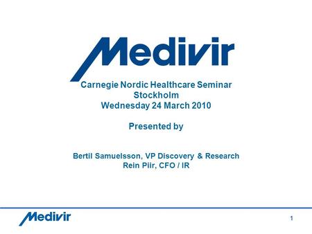 1 Carnegie Nordic Healthcare Seminar Stockholm Wednesday 24 March 2010 Presented by Bertil Samuelsson, VP Discovery & Research Rein Piir, CFO / IR.