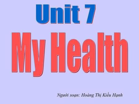 Người soạn: Hoàng Thị Kiều Hạnh. Unit 7: My health Section A - task 1, 2, 3 1. Look, listen and repeat. a. Vocabulary: