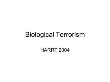 Biological Terrorism HARRT 2004. Anthrax (Inhalational) Bacillus anthracis Early Symptoms/Signs  Fever, Malaise, Fatigue, Chills, Myalgia  Cough Delayed.