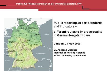 Public reporting, expert standards and indicators – different routes to improve quality in German long-term care London, 21 May 2009 Dr. Andreas Büscher.