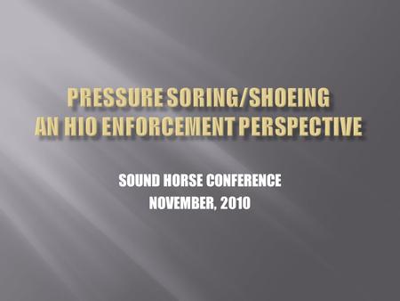 SOUND HORSE CONFERENCE NOVEMBER, 2010. Not intended to just keep sore horses out of ring Disqualifications are means to an end Real intent and purpose: