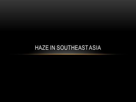 HAZE IN SOUTHEAST ASIA. Introduction… ☼Forest fires in South east asia caused by Indonesia. ☼Has been on the rise since 2006 ☼Has attracted global attention.