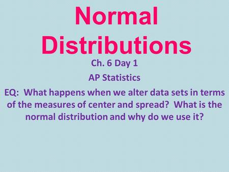 Normal Distributions Ch. 6 Day 1 AP Statistics