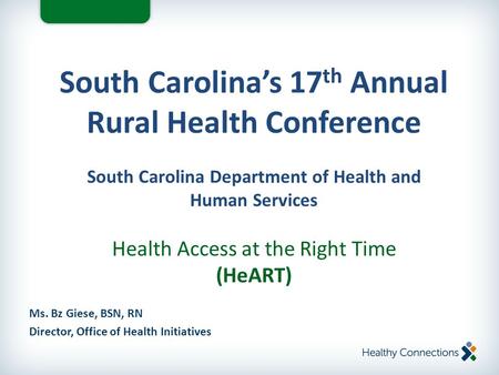 Ms. Bz Giese, BSN, RN Director, Office of Health Initiatives South Carolina’s 17 th Annual Rural Health Conference South Carolina Department of Health.